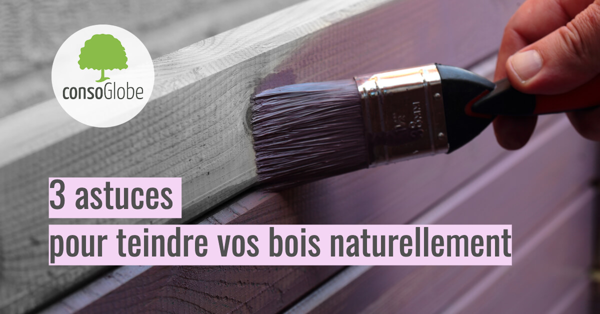 3 astuces pour teindre vos bois naturellement