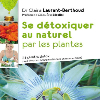 Se détoxiquer au naturel par les plantes - 34 plantes detox pour vivre en santé dans un monde pollué