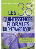 Les 38 quintessences florales du Dr Edward Bach - guide pratique de thérapie florale